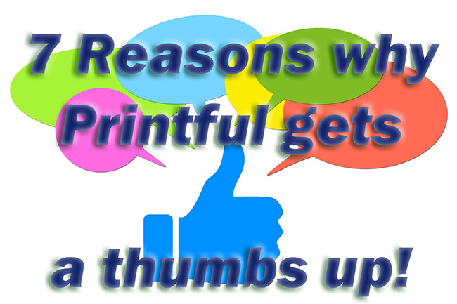 Seven Reasons Why Printful Gets a Thumbs Up